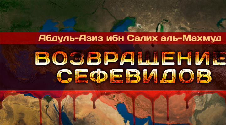 ЗНАЙ СВОЕГО ВРАГА. Абдул-Азиз аль-Махмуд: «Возвращение сефивидов» 